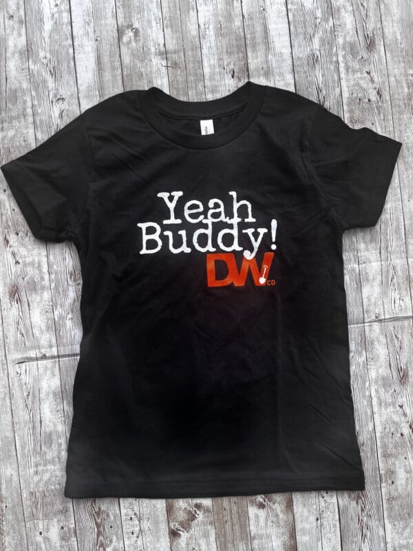 A black shirt that says yeah buddy dw